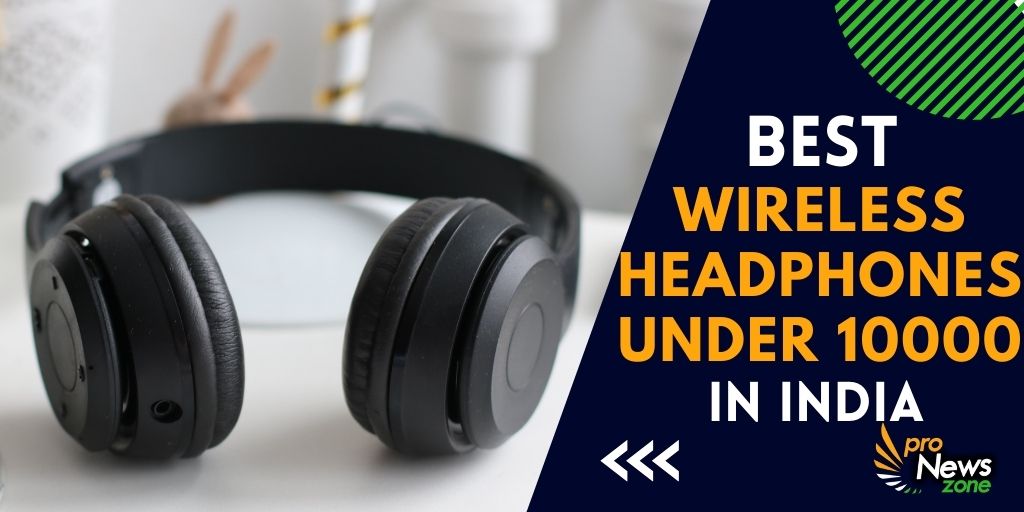 Best Wireless Headphones Under 10000 In India 2022 Pro News Zone